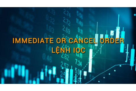 Lệnh IOC (Immediate Or Cancel Order) là gì? Những đặc điểm cần lưu ý