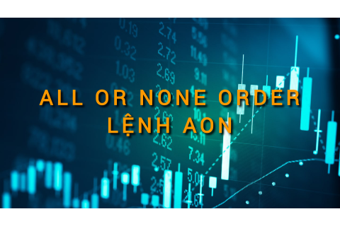 Lệnh AON (All Or None Order) là gì? Những đặc điểm cần lưu ý