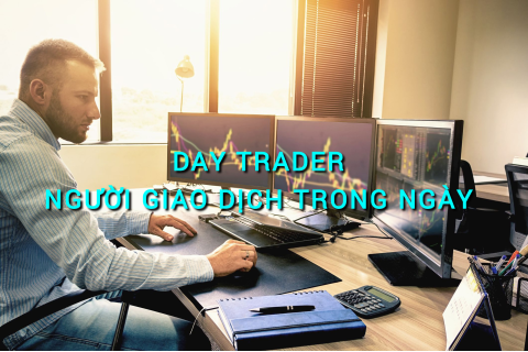 Người giao dịch trong ngày (Day Trader) là ai? Những đặc điểm cần lưu ý