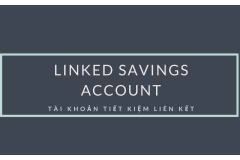 Tài khoản tiết kiệm liên kết (Linked Savings Account) là gì?