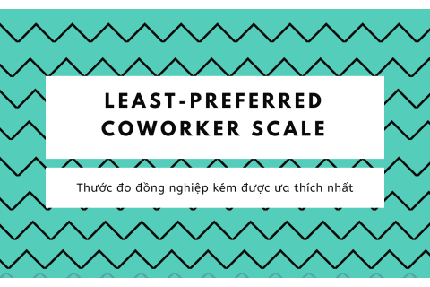 Thước đo đồng nghiệp kém được ưa thích nhất (Least-Preferred Coworker Scale - LPC Scale) là gì?