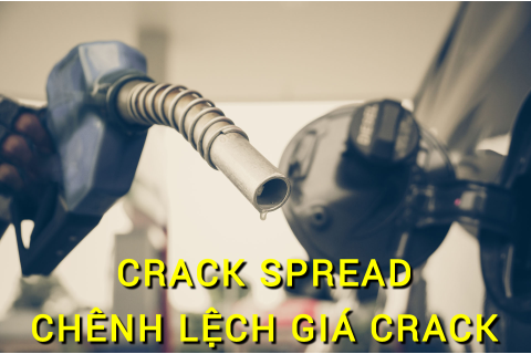 Chênh lệch giá Crack (Crack Spread) là gì? Những đặc điểm cần lưu ý