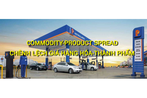 Chênh lệch giá hàng hóa-thành phẩm (Commodity-Product Spread) là gì?