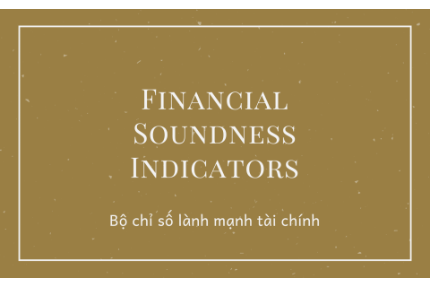 Bộ chỉ số lành mạnh tài chính (Financial Soundness Indicators) là gì?