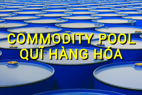 Quĩ hàng hóa (Commodity Pool) là gì? Những đặc điểm cần lưu ý