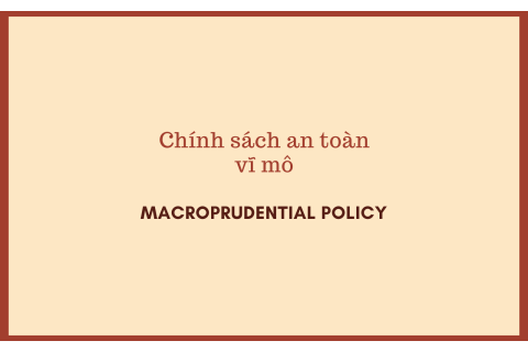 Chính sách an toàn vĩ mô (Macroprudential policy) là gì?