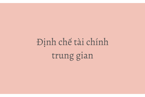 Định chế tài chính trung gian (Financial intermediaries) là gì?