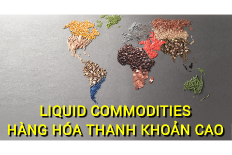 Những hàng hóa thanh khoản cao (Liquid Commodities) là gì? Các đặc điểm cần lưu ý