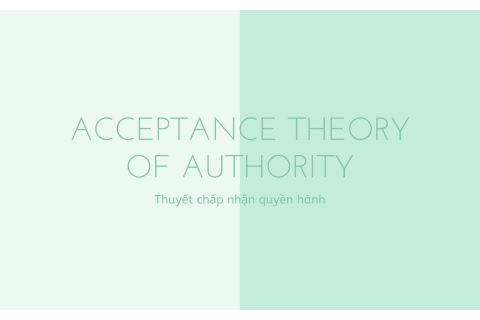 Thuyết chấp nhận quyền hành (Acceptance Theory of Authority) là gì?