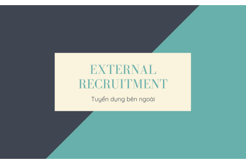 Tuyển dụng bên ngoài (External Recruitment) là gì? Ưu nhược điểm của tuyển dụng bên ngoài