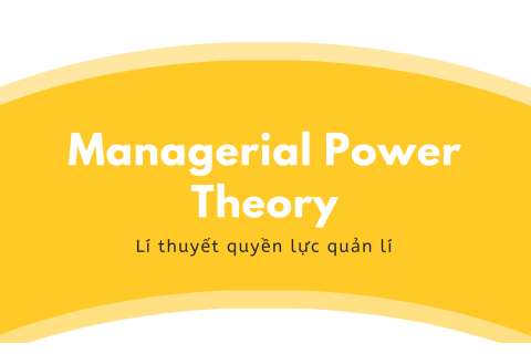 Lí thuyết quyền lực quản lí (Managerial Power Theory) là gì?