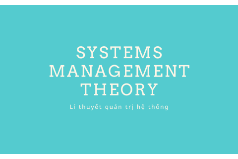 Lí thuyết quản trị hệ thống (Systems Management Theory) là gì?