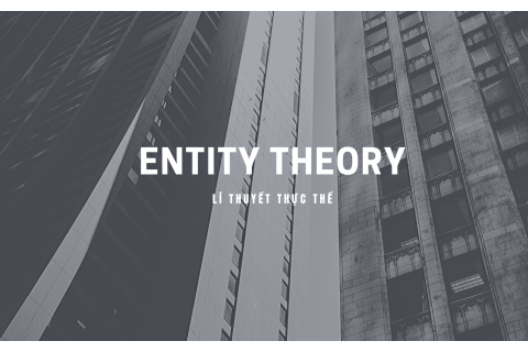 Lí thuyết thực thể (Entity Theory) là gì? Các chỉ trích về lí thuyết thực thể