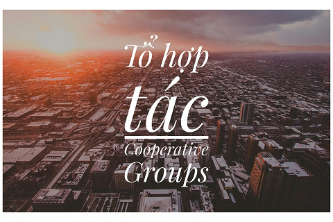 Tổ hợp tác (Cooperative Groups) là gì? Tổ chức và quản lí tổ hợp tác