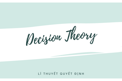 Lí thuyết quyết định (Decision Theory) trong kinh tế học hành vi là gì?