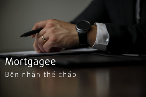 Bên nhận thế chấp (Mortgagee) là gì? Đặc điểm của bên nhận thế chấp