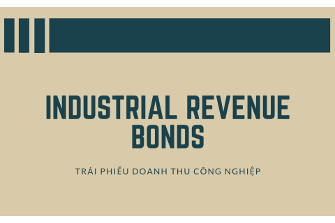 Trái phiếu doanh thu công nghiệp (Industrial Revenue Bonds - IRBs) là gì?