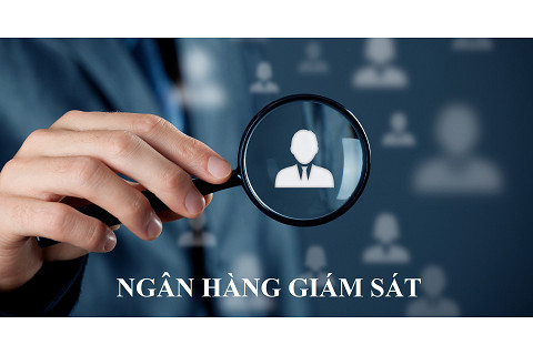 Ngân hàng giám sát (Supervisory banks) là gì? Nghĩa vụ của ngân hàng giám sát