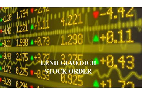 Lệnh giao dịch (Stock order) là gì? Các loại lệnh giao dịch