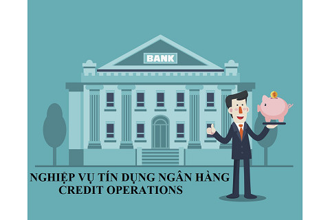 Nghiệp vụ tín dụng (Credit operations) là gì? Các loại hình tín dụng chủ yếu