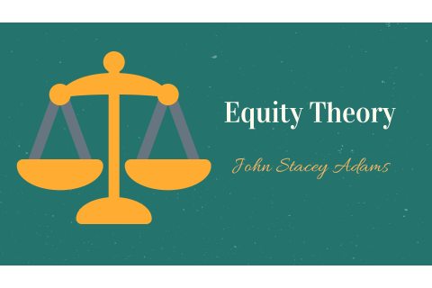 Thuyết công bằng (Equity theory) của John Stacey Adams