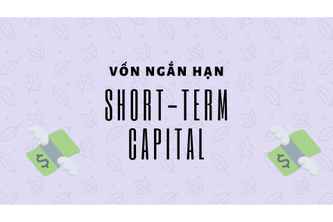 Vốn ngắn hạn (Short-term capital) là gì? Chu trình luân chuyển vốn ngắn hạn