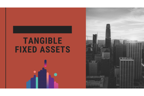 Tài sản cố định hữu hình (Tangible fixed assets) là gì? Điều kiện ghi nhận TSCĐ hữu hình