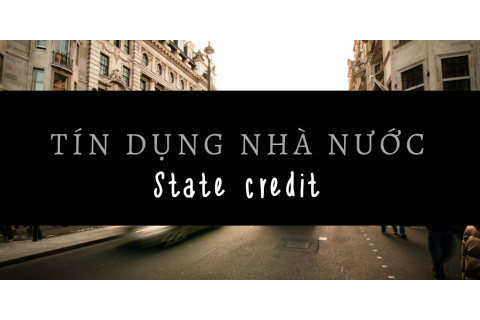 Tín dụng nhà nước (State credit) là gì? Nội dung hoạt động của tín dụng nhà nước