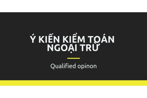 Ý kiến kiểm toán ngoại trừ (Qualified opinion) là gì? Đặc trưng của ý kiến kiểm toán ngoại trừ