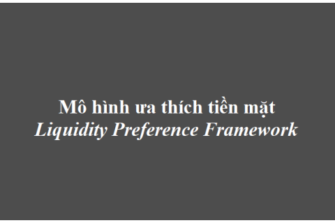 Mô hình ưa thích tiền mặt (Liquidity Preference Framework) là gì?