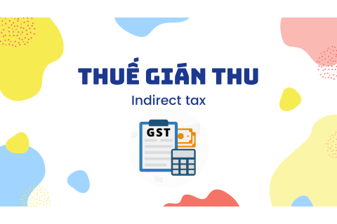 Thuế gián thu (Indirect tax) là gì? Ưu điểm và hạn chế