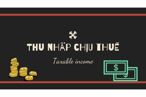 Thu nhập chịu thuế (Taxable income) là gì? Cách xác định thu nhập chịu thuế