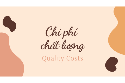 Chi phí chất lượng (Quality Costs) là gì? Phân loại chi phí chất lượng