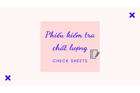 Phiếu kiểm tra chất lượng (Check sheets) là gì?