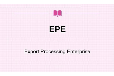 Doanh nghiệp chế xuất (Export Processing Enterprise - EPE) là gì?