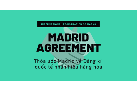 Thỏa ước Madrid (Madrid Agreement) và Nghị định thư liên quan đến Thỏa ước Madrid