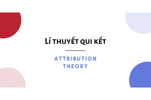 Lí thuyết qui kết (Attribution theory) là gì? Nội dung và ví dụ minh họa