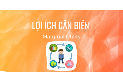 Lợi ích cận biên (Marginal Utility) là gì? Qui luật lợi ích cận biên giảm dần