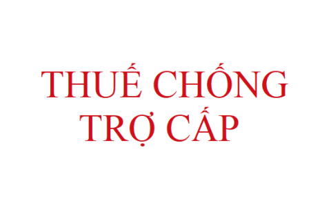 Thuế chống trợ cấp (Countervailing duties) là gì? Xác định hàng hóa được trợ cấp