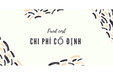 Chi phí cố định (Fixed cost) là gì? Đặc trưng và cách phân loại