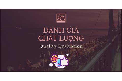 Đánh giá chất lượng (Quality Evaluation) là gì? Các phương pháp đánh giá chất lượng