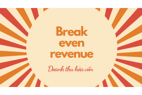 Doanh thu hòa vốn (Break even revenue) là gì? Cách xác định doanh thu hòa vốn