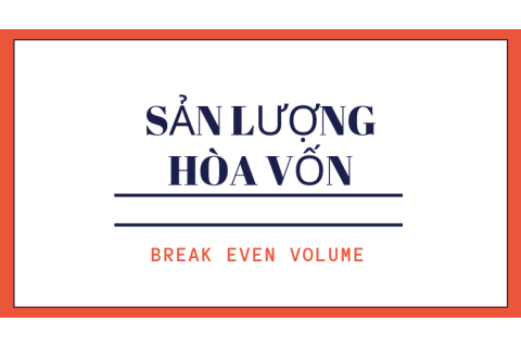 Sản lượng hòa vốn (Break even volume) là gì? Cách xác định sản lượng hòa vốn