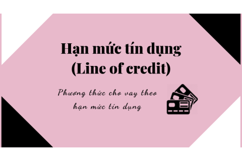 Hạn mức tín dụng (Line of credit) là gì? Phương thức cho vay theo hạn mức tín dụng