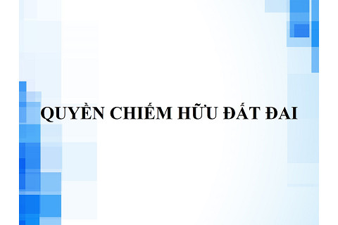 Quyền chiếm hữu đất đai (Appropriation of Land) là gì?