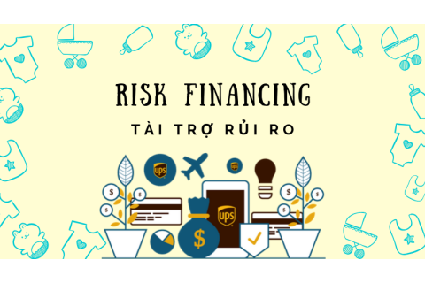 Tài trợ rủi ro (Risk financing) là gì? Đặc trưng và nội dung tài trợ rủi ro