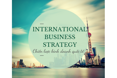 Chiến lược kinh doanh quốc tế (International business strategy) là gì?