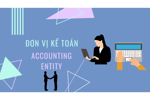 Đơn vị kế toán (Accounting Entity) là gì? Đặc trưng và nội dung cụ thể