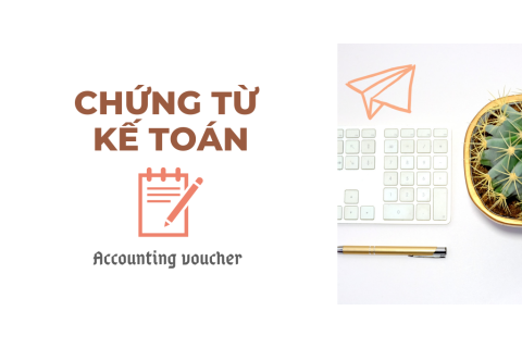 Chứng từ kế toán (Accounting voucher) là gì? Đặc trưng và phân loại