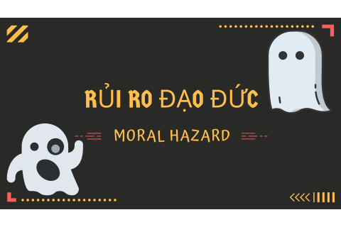 Rủi ro đạo đức (Moral hazard) là gì? Biện pháp phòng ngừa rủi ro đạo đức